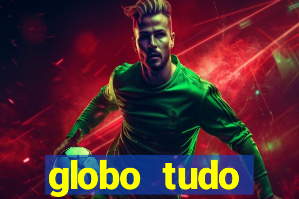 globo tudo absolutamente tudo